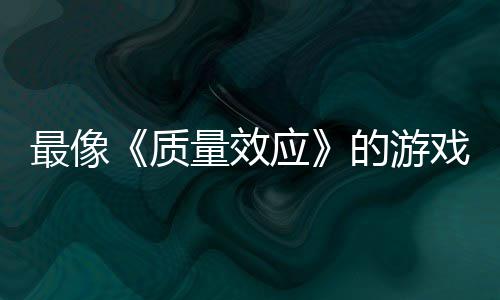 应演示最像质戏的游大迁量效离发布四段实机