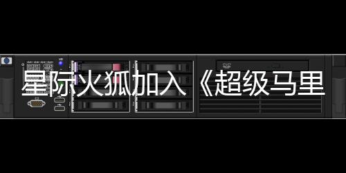 加入级马经确银河影演员已火狐超星际大电定里奥
